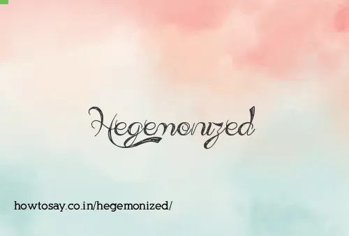 Hegemonized