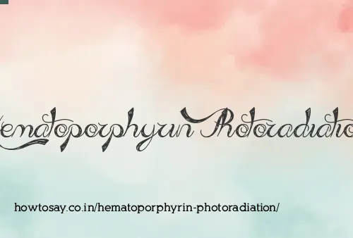 Hematoporphyrin Photoradiation