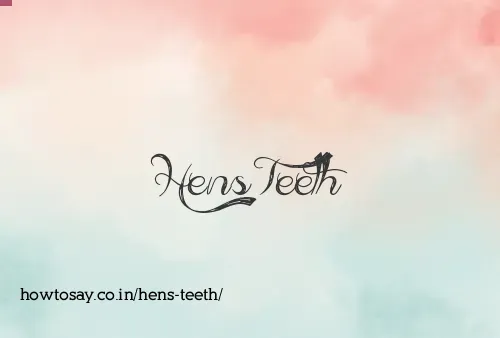Hens Teeth