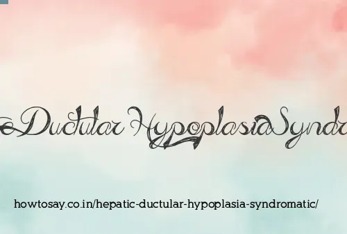 Hepatic Ductular Hypoplasia Syndromatic