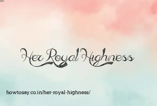 Her Royal Highness