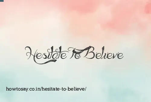 Hesitate To Believe