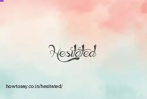 Hesitated