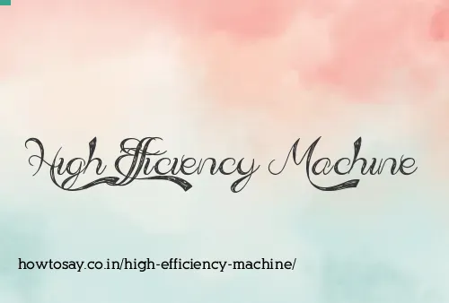 High Efficiency Machine