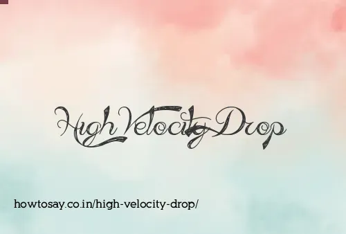High Velocity Drop