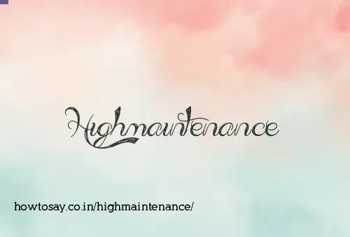 Highmaintenance