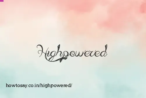Highpowered