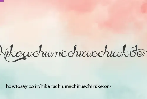 Hikaruchiumechiruechiruketon