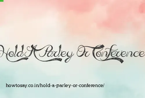 Hold A Parley Or Conference