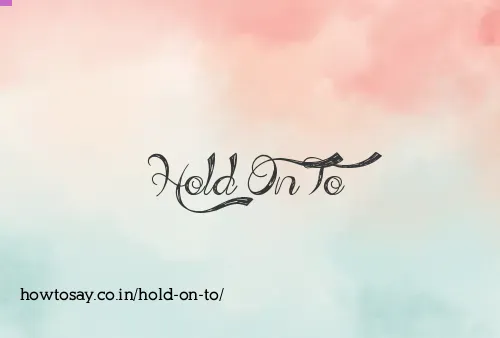 Hold On To