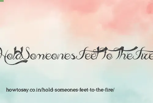 Hold Someones Feet To The Fire