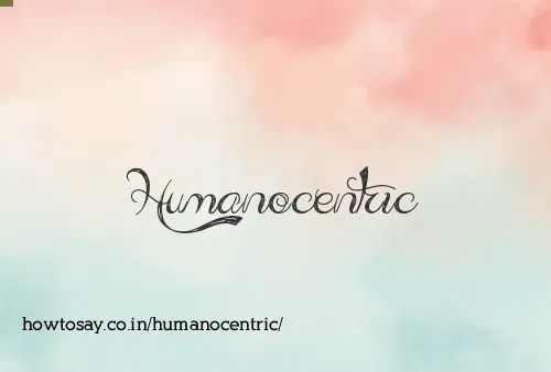 Humanocentric