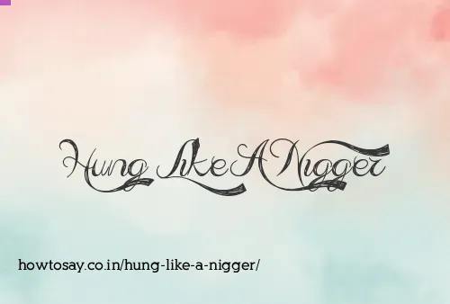 Hung Like A Nigger