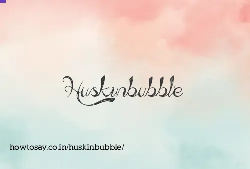 Huskinbubble