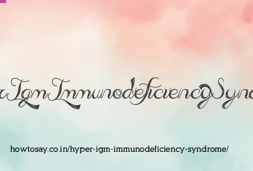 Hyper Igm Immunodeficiency Syndrome