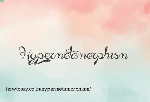 Hypermetamorphism
