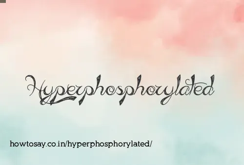 Hyperphosphorylated