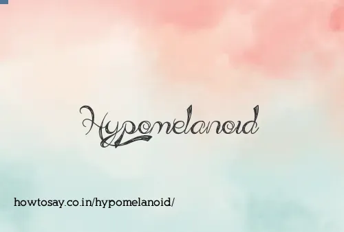 Hypomelanoid