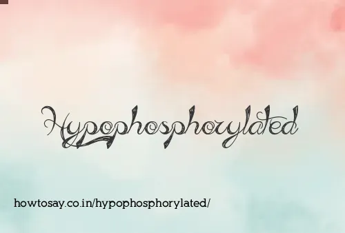Hypophosphorylated