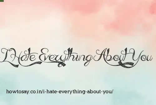 I Hate Everything About You