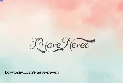 I Have Never