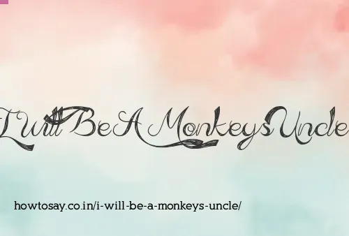 I Will Be A Monkeys Uncle