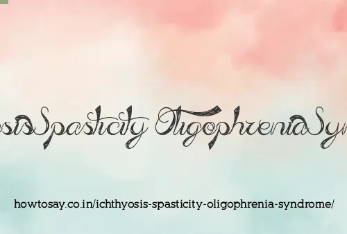 Ichthyosis Spasticity Oligophrenia Syndrome