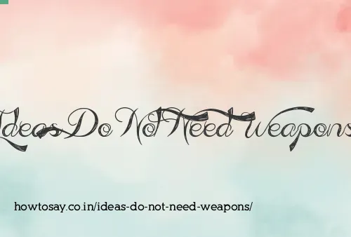 Ideas Do Not Need Weapons
