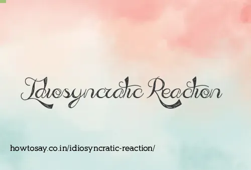 Idiosyncratic Reaction