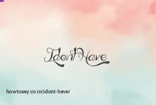 Idont Have