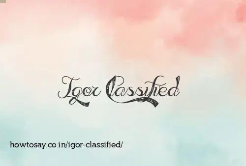Igor Classified
