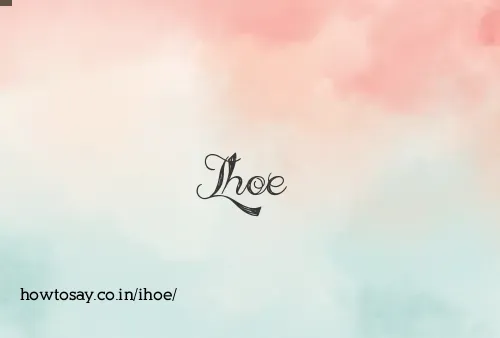Ihoe