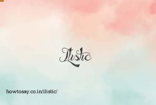 Ilistic