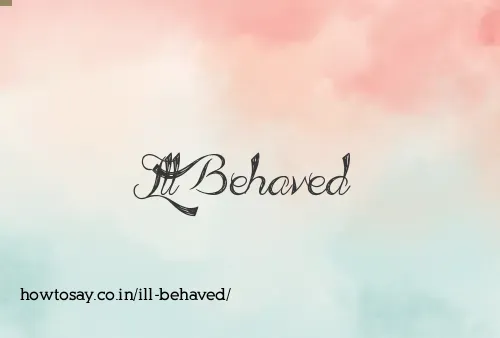 Ill Behaved
