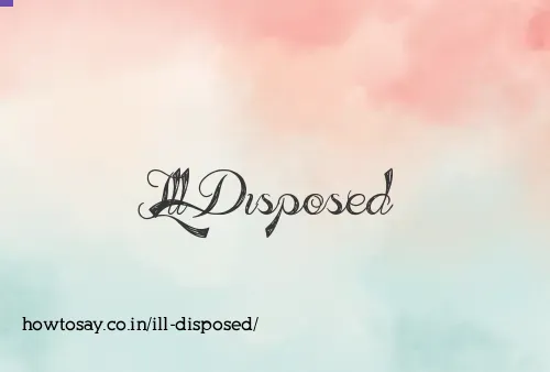 Ill Disposed