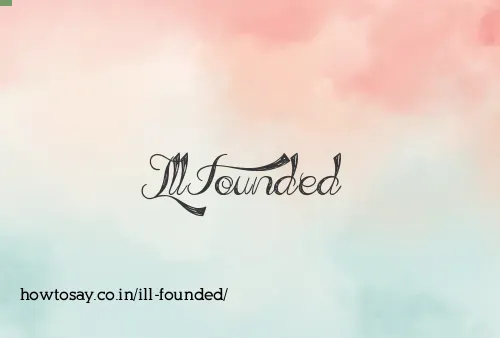 Ill Founded