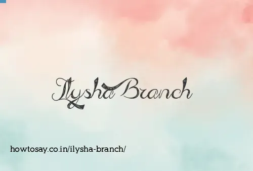Ilysha Branch