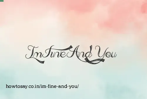 Im Fine And You
