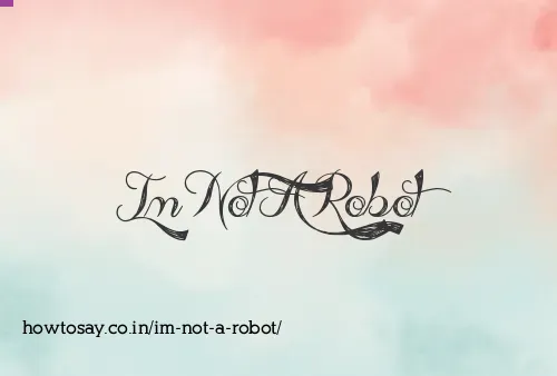 Im Not A Robot