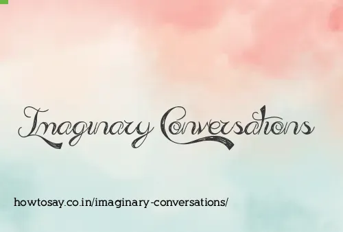 Imaginary Conversations