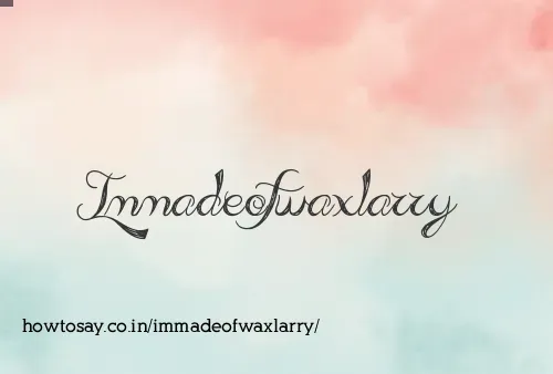Immadeofwaxlarry