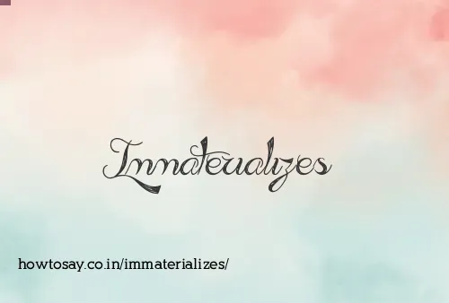Immaterializes