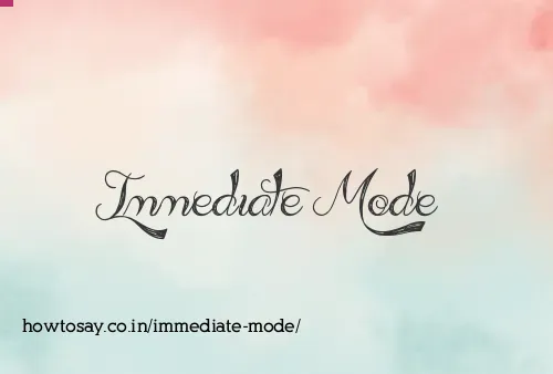 Immediate Mode