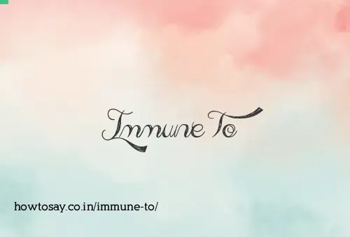 Immune To