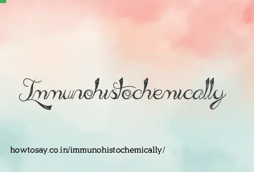 Immunohistochemically