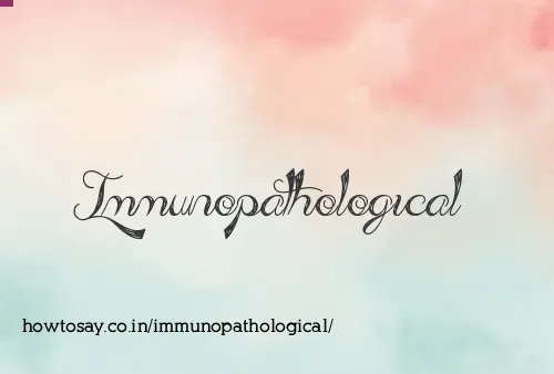 Immunopathological