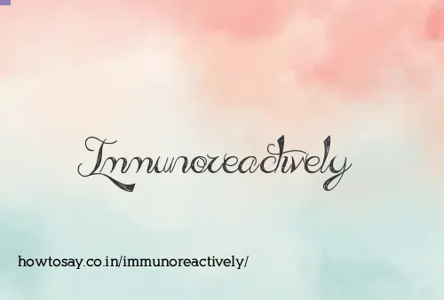 Immunoreactively