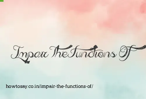Impair The Functions Of