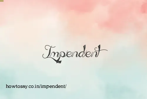Impendent