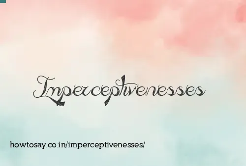 Imperceptivenesses